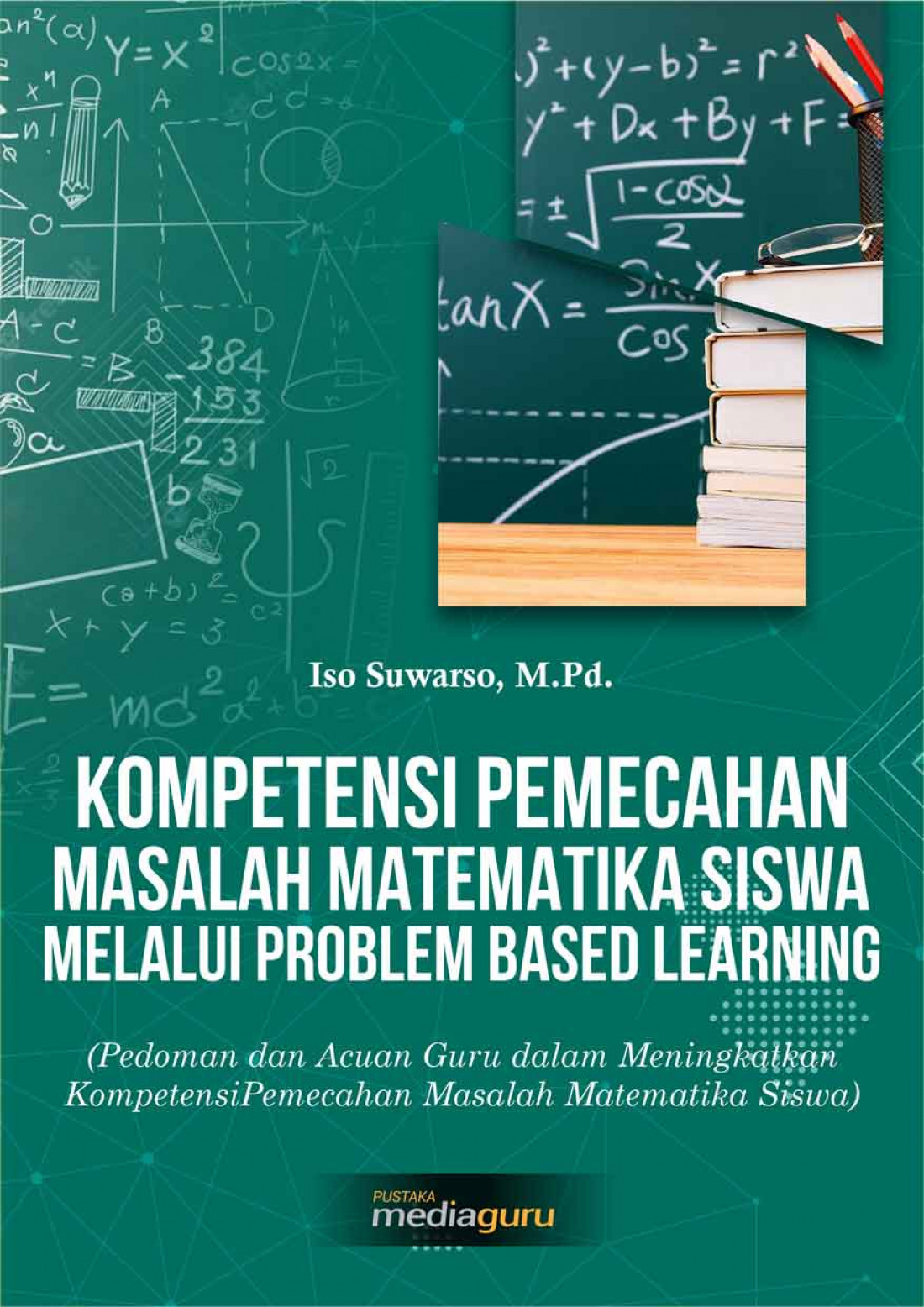 Kompetensi Pemecahan Masalah Matematika Siswa Melalui Problem Based Learning (Pedoman dan Acuan Guru dalam Meningkatkan Kompetensi Pemecahan Masalah Matematika siswa)