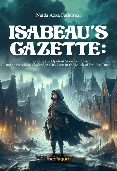 Isabeau’s Gazette: Unraveling the Opulent Society and Art in the Nebulous Skyline, A City Lost in the Murk of Endless Dusk