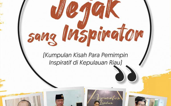Jejak sang Inspirator (Kumpulan Kisah Para Pemimpin Inspiratif di Kepulauan Riau)